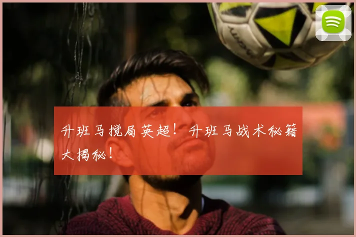 升班马搅局英超！升班马战术秘籍大揭秘！