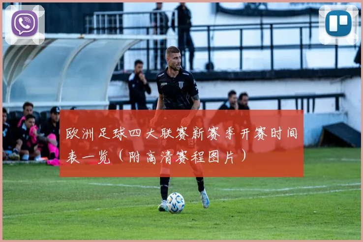 欧洲足球四大联赛新赛季开赛时间表一览（附高清赛程图片）
